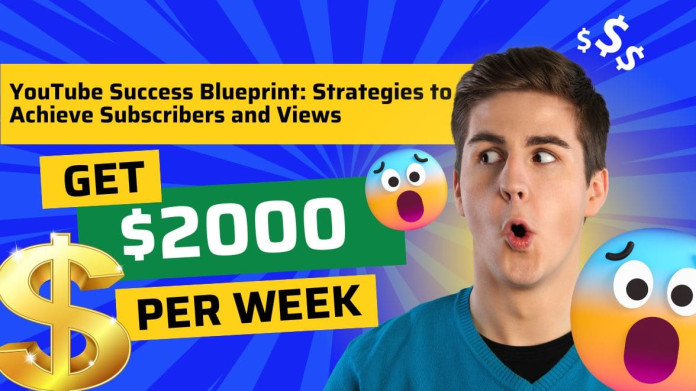 YouTube Success Blueprint: Strategies to Achieve Subscribers and Views